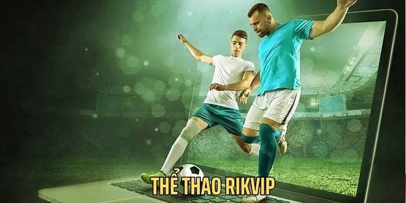 the thao rikvip 1 Lý do chọn Thể thao Rikvip để cá cược thể thao trực tuyến